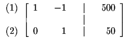 $

\begin{array}{r}

(1) \\

\\

(2)

\end{array}

\left[

\begin{array}{rrrr...

...500 \\

& & & & \vert & & \\

0 & & 1 & & \vert & & 50

\end{array}

\right] $