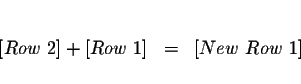 \begin{eqnarray*}&& \\

\lbrack Row\ 2]+[Row\ 1] &=&[New\ Row\ 1] \\

&&

\end{eqnarray*}