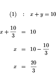 \begin{eqnarray*}&& \\
(1) &:&x+y=10 \\
&& \\
x+\frac{10}{3} &=&10 \\
&& \\
x &=&10-\frac{10}{3} \\
&& \\
x &=&\frac{20}{3} \\
&&
\end{eqnarray*}