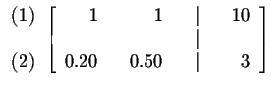 $
\begin{array}{r}
(1) \\
\\
(2)
\end{array}
\left[
\begin{array}{rrrr...
...\
& & & & \vert & & \\
0.20 & & 0.50 & & \vert & & 3
\end{array}
\right] $