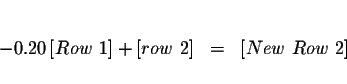 \begin{eqnarray*}&& \\
-0.20\left[ Row\ 1\right] +\left[ row\ 2\right] &=&\left[ New\ Row\ 2\right]
\\
&&
\end{eqnarray*}