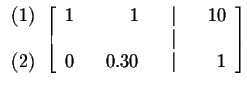 $
\begin{array}{r}
(1) \\
\\
(2)
\end{array}
\left[
\begin{array}{rrrr...
...0 \\
& & & & \vert & & \\
0 & & 0.30 & & \vert & & 1
\end{array}
\right] $