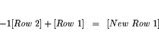 \begin{eqnarray*}&& \\
-1[Row\ 2]+[Row\ 1] &=&[New\ Row\ 1] \\
&&
\end{eqnarray*}