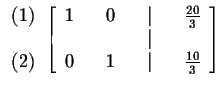 $
\begin{array}{r}
(1) \\
\\
(2)
\end{array}
\left[
\begin{array}{rrrr...
... & & & \vert & & \\
0 & & 1 & & \vert & & \frac{10}{3}
\end{array}
\right] $