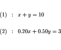 \begin{eqnarray*}&& \\
(1) &:&x+y=10 \\
&& \\
(2) &:&0.20x+0.50y=3 \\
&& \\
&&
\end{eqnarray*}