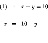 \begin{eqnarray*}(1) &:&x+y=10 \\
&& \\
x &=&10-y \\
&& \\
&&
\end{eqnarray*}