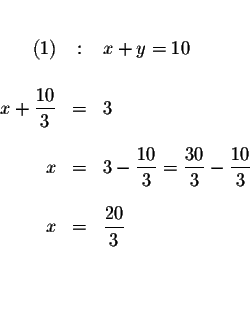 \begin{eqnarray*}&& \\
(1) &:&x+y=10 \\
&& \\
x+\frac{10}{3} &=&3 \\
&& ...
...c{10}{3} \\
&& \\
x &=&\frac{20}{3} \\
&& \\
&& \\
&&
\end{eqnarray*}