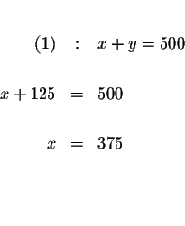 \begin{eqnarray*}&& \\
(1) &:&x+y=500 \\
&& \\
x+125 &=&500 \\
&& \\
x &=&375 \\
&& \\
&& \\
&&
\end{eqnarray*}