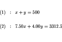 \begin{eqnarray*}&& \\
(1) &:&x+y=500 \\
&& \\
(2) &:&7.50x+4.00y=3312.5 \\
&& \\
&&
\end{eqnarray*}