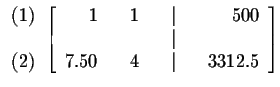 $
\begin{array}{r}
(1) \\
\\
(2)
\end{array}
\left[
\begin{array}{rrrr...
...
& & & & \vert & & \\
7.50 & & 4 & & \vert & & 3312.5
\end{array}
\right] $