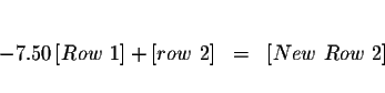 \begin{eqnarray*}&& \\
-7.50\left[ Row\ 1\right] +\left[ row\ 2\right] &=&\left[ New\ Row\ 2\right]
\\
&&
\end{eqnarray*}