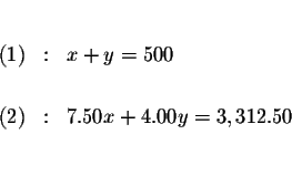 \begin{eqnarray*}&& \\
(1) &:&x+y=500 \\
&& \\
(2) &:&7.50x+4.00y=3,312.50 \\
&& \\
&&
\end{eqnarray*}