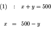 \begin{eqnarray*}(1) &:&x+y=500 \\
&& \\
x &=&500-y \\
&& \\
&&
\end{eqnarray*}