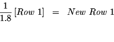 \begin{eqnarray*}\frac{1}{1.8}\left[ Row\ 1\right] &=&New\ Row\ 1 \\

&& \\

&&

\end{eqnarray*}