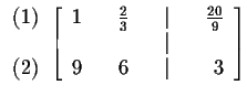 $

\begin{array}{r}

(1) \\

\\

(2)

\end{array}

\left[

\begin{array}{rrrr...

...}{9} \\

& & & & \vert & & \\

9 & & 6 & & \vert & & 3

\end{array}

\right] $