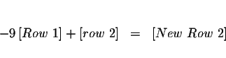 \begin{eqnarray*}&& \\

-9\left[ Row\ 1\right] +\left[ row\ 2\right] &=&\left[ New\ Row\ 2\right] \\

&&

\end{eqnarray*}