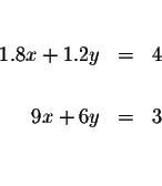 \begin{eqnarray*}&& \\

1.8x+1.2y &=&4 \\

&& \\

9x+6y &=&3 \\

&& \\

&&

\end{eqnarray*}