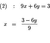 \begin{eqnarray*}(2) &:&9x+6y=3 \\

&& \\

x &=&\frac{3-6y}{9} \\

&& \\

&&

\end{eqnarray*}