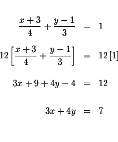 \begin{eqnarray*}&& \\
\frac{x+3}{4}+\frac{y-1}{3} &=&1 \\
&& \\
12\left[ ...
...&& \\
3x+9+4y-4 &=&12 \\
&& \\
3x+4y &=&7 \\
&& \\
&&
\end{eqnarray*}