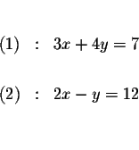 \begin{eqnarray*}&& \\
\left( 1\right) &:&3x+4y=7 \\
&& \\
(2) &:&2x-y=12 \\
&& \\
&&
\end{eqnarray*}