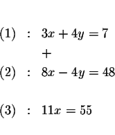 \begin{eqnarray*}&& \\
\left( 1\right) &:&3x+4y=7 \\
&&+ \\
(2) &:&8x-4y=48 \\
&& \\
(3) &:&11x=55 \\
&&
\end{eqnarray*}