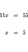 \begin{eqnarray*}&& \\
11x &=&55 \\
&& \\
x &=&5 \\
&& \\
&&
\end{eqnarray*}