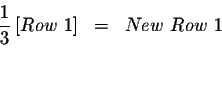 \begin{eqnarray*}\frac{1}{3}\left[ Row\ 1\right] &=&New\ Row\ 1 \\
&& \\
&&
\end{eqnarray*}