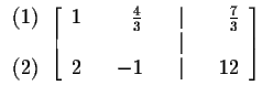 $
\begin{array}{r}
(1) \\
\\
(2)
\end{array}
\left[
\begin{array}{rrrr...
...3} \\
& & & & \vert & & \\
2 & & -1 & & \vert & & 12
\end{array}
\right] $