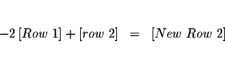 \begin{eqnarray*}&& \\
-2\left[ Row\ 1\right] +\left[ row\ 2\right] &=&\left[ New\ Row\ 2\right] \\
&& \\
&&
\end{eqnarray*}