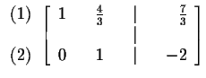 $
\begin{array}{r}
(1) \\
\\
(2)
\end{array}
\left[
\begin{array}{rrrr...
...{3} \\
& & & & \vert & & \\
0 & & 1 & & \vert & & -2
\end{array}
\right] $