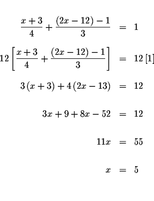 \begin{eqnarray*}&& \\
\frac{x+3}{4}+\frac{\left( 2x-12\right) -1}{3} &=&1 \\ ...
...=&12 \\
&& \\
11x &=&55 \\
&& \\
x &=&5 \\
&& \\
&&
\end{eqnarray*}