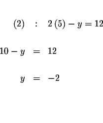 \begin{eqnarray*}&& \\
(2) &:&2\left( 5\right) -y=12 \\
&& \\
10-y &=&12 \\
&& \\
y &=&-2 \\
&& \\
&& \\
&&
\end{eqnarray*}