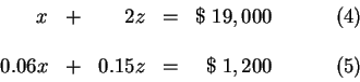 \begin{displaymath}\begin{array}{rrrrrrrrr}
x &+& 2 z & = & \$ \; 19,000 \\
&&&...
...;\;\;\;\;\;\;
\begin{array}{r}
(4) \\
\\
(5) \\
\end{array}\end{displaymath}