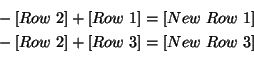 \begin{eqnarray*}
-\left[ Row\ 2\right] +\left[ Row\ 1\right] =\left[ New\ Row\...
...\ 2\right] +\left[ Row\ 3\right] =\left[ New\ Row\ 3\right] \\
\end{eqnarray*}