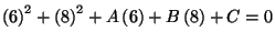 $\displaystyle \left( 6\right) ^{2}+\left( 8\right) ^{2}+A\left(
6\right) +B\left( 8\right) +C=0$