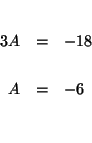 \begin{eqnarray*}
&& \\
3A &=&-18 \\
&& \\
A &=&-6 \\
&& \\
&&
\end{eqnarray*}