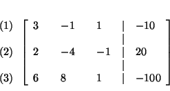 \begin{eqnarray*}
&& \\
&&
\begin{array}{l}
\left( 1\right) \\
\\
\left...
...\\
6 & & 8 & & 1 & \vert & -100
\end{array}
\right] \\
&&
\end{eqnarray*}