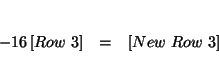 \begin{eqnarray*}
&& \\
-\dfrac{1}{6}\left[ Row\ 3\right] &=&\left[ New\ Row\ 3\right] \\
&&
\end{eqnarray*}