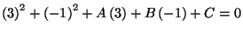 $\displaystyle \left( 3\right) ^{2}+\left( -1\right) ^{2}+A\left(
3\right) +B\left( -1\right) +C=0$