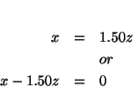 \begin{eqnarray*}
&& \\
x &=&1.50z \\
&&or \\
x-1.50z &=&0
\end{eqnarray*}