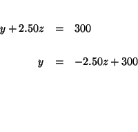 \begin{eqnarray*}
&& \\
y+2.50z &=&300 \\
&& \\
y &=&-2.50z+300 \\
&& \\
&& \\
&& \\
&&
\end{eqnarray*}