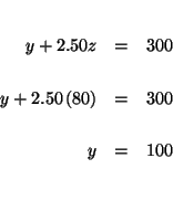 \begin{eqnarray*}
&& \\
y+2.50z &=&300 \\
&& \\
y+2.50\left( 80\right) &=&300 \\
&& \\
y &=&100 \\
&& \\
&&
\end{eqnarray*}