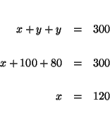 \begin{eqnarray*}
&& \\
x+y+y &=&300 \\
&& \\
x+100+80 &=&300 \\
&& \\
x &=&120 \\
&&
\end{eqnarray*}