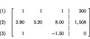 \begin{eqnarray*}
&& \\
&&
\begin{array}{r}
(1) \\
\\
(2) \\
\\
(3)...
... \\
1 & & & & -1.50 & \vert & 0
\end{array}
\right] \\
&&
\end{eqnarray*}