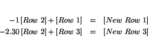 \begin{eqnarray*}
&& \\
-1\left[ Row\ 2\right] +\left[ Row\ 1\right] &=&\left...
...ht] +\left[ Row\ 3\right] &=&\left[ New\ Row\ 3\right]
\\
&&
\end{eqnarray*}