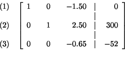 \begin{eqnarray*}
&&
\begin{array}{r}
(1) \\
\\
(2) \\
\\
(3)
\end{a...
...0 & & -0.65 & \vert & -52
\end{array}
\right] \\
&& \\
&&
\end{eqnarray*}