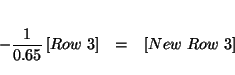 \begin{eqnarray*}
&& \\
-\frac{1}{0.65}\left[ Row\ 3\right] &=&\left[ New\ Row\ 3\right] \\
&&
\end{eqnarray*}