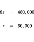 \begin{eqnarray*}&& \\
8z &=&480,000 \\
&& \\
z &=&60,000 \\
&& \\
&&
\end{eqnarray*}