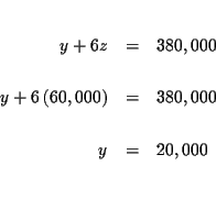 \begin{eqnarray*}&& \\
y+6z &=&380,000 \\
&& \\
y+6\left( 60,000\right) &=&380,000 \\
&& \\
y &=&20,000 \\
&& \\
&&
\end{eqnarray*}