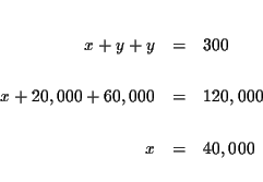 \begin{eqnarray*}&& \\
x+y+y &=&300 \\
&& \\
x+20,000+60,000 &=&120,000 \\
&& \\
x &=&40,000 \\
&&
\end{eqnarray*}